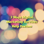 3 Ways Digital Marketing Services Help Doctors