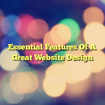 Essential Features Of A Great Website Design