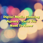 Digital Media Planning Agency – Facts You Need To Know